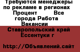 Требуются менеджеры по рекламе в регионах › Процент ­ 50 - Все города Работа » Вакансии   . Ставропольский край,Ессентуки г.